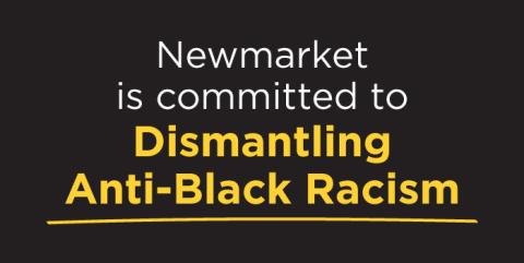 Newmarket commitment to dismantling anti-Black racism in bold yellow text.